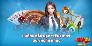 Hướng Dẫn Cách Nạp Tiền MM99 Qua Ngân Hàng Chi Tiết
