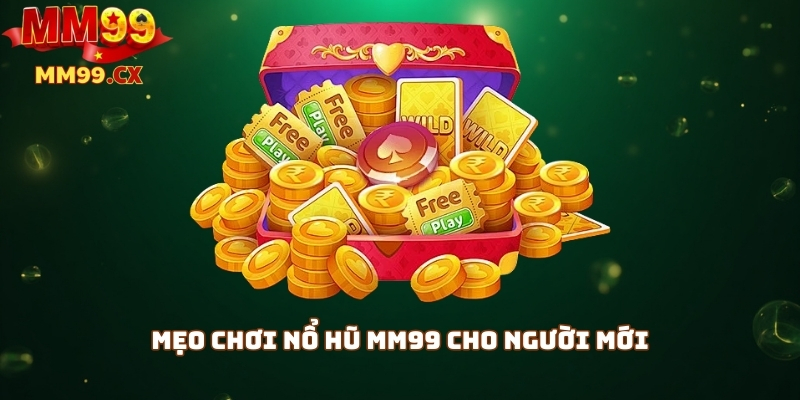 Mẹo chơi nổ hũ mm99 cho người mới